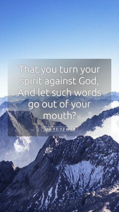 Picture 05 - Job 15:13 WEB Mobile Phone Wallpaper - That you turn your spirit against God, And let - Mobile Bible Verse Wallpaper