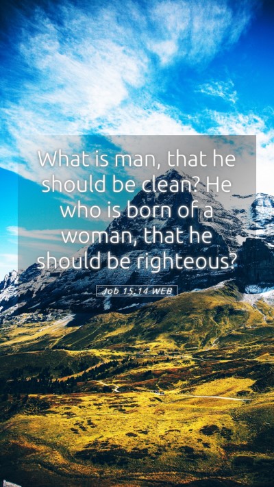 Picture 05 - Job 15:14 WEB Mobile Phone Wallpaper - What is man, that he should be clean? He who is - Mobile Bible Verse Wallpaper