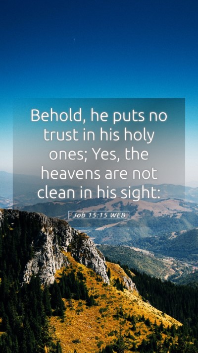 Picture 05 - Job 15:15 WEB Mobile Phone Wallpaper - Behold, he puts no trust in his holy ones; Yes, - Mobile Bible Verse Wallpaper