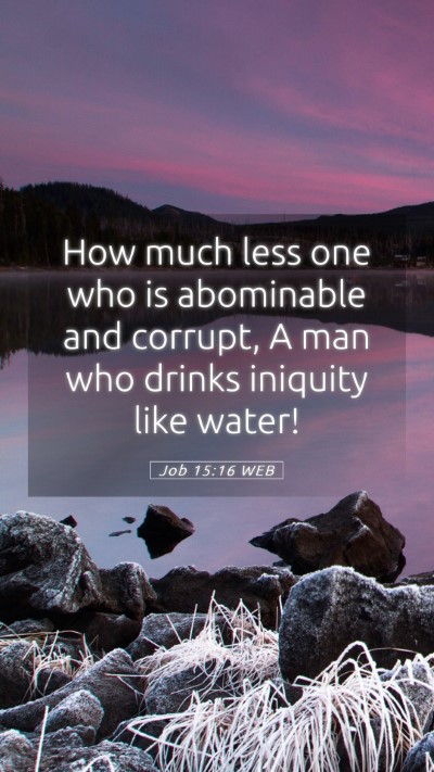 Picture 05 - Job 15:16 WEB Mobile Phone Wallpaper - How much less one who is abominable and corrupt, - Mobile Bible Verse Wallpaper
