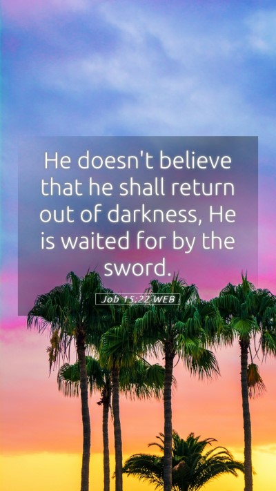 Picture 05 - Job 15:22 WEB Mobile Phone Wallpaper - He doesn't believe that he shall return out of - Mobile Bible Verse Wallpaper