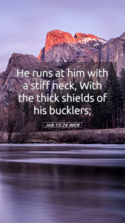 Picture 05 - Job 15:26 WEB Mobile Phone Wallpaper - He runs at him with a stiff neck, With the thick - Mobile Bible Verse Wallpaper