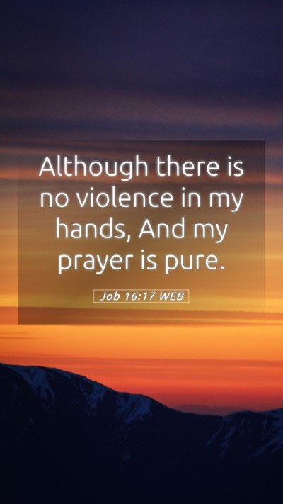 Picture 05 - Job 16:17 WEB Mobile Phone Wallpaper - Although there is no violence in my hands, And my - Mobile Bible Verse Wallpaper