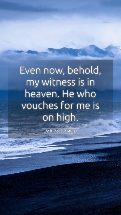 Picture 05 - Job 16:19 WEB Mobile Phone Wallpaper - Even now, behold, my witness is in heaven. He who - Mobile Bible Verse Wallpaper