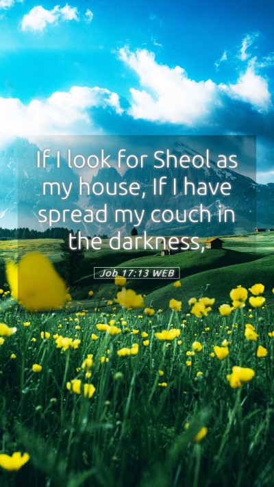 Picture 05 - Job 17:13 WEB Mobile Phone Wallpaper - If I look for Sheol as my house, If I have spread - Mobile Bible Verse Wallpaper