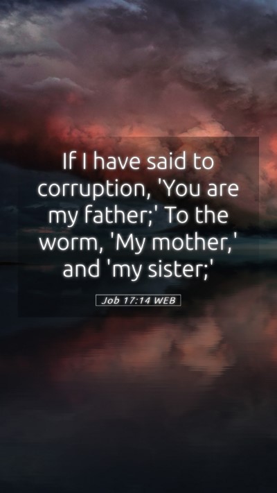 Picture 05 - Job 17:14 WEB Mobile Phone Wallpaper - If I have said to corruption, 'You are my - Mobile Bible Verse Wallpaper