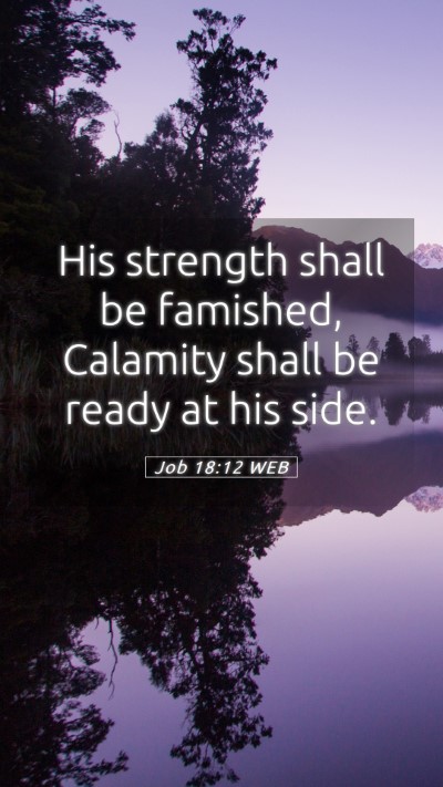 Picture 05 - Job 18:12 WEB Mobile Phone Wallpaper - His strength shall be famished, Calamity shall be - Mobile Bible Verse Wallpaper