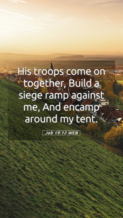 Picture 05 - Job 19:12 WEB Mobile Phone Wallpaper - His troops come on together, Build a siege ramp - Mobile Bible Verse Wallpaper