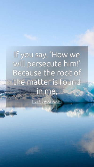 Picture 05 - Job 19:28 WEB Mobile Phone Wallpaper - If you say, 'How we will persecute him!' Because - Mobile Bible Verse Wallpaper