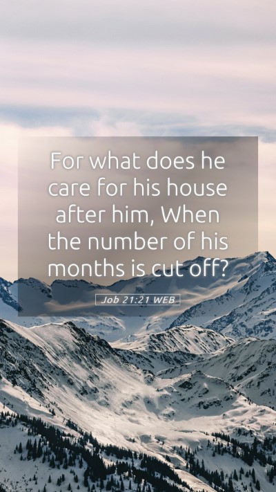Picture 05 - Job 21:21 WEB Mobile Phone Wallpaper - For what does he care for his house after him, - Mobile Bible Verse Wallpaper