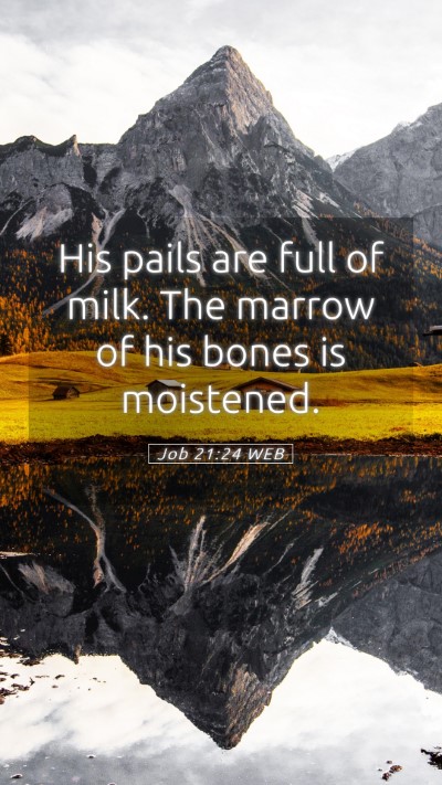 Picture 05 - Job 21:24 WEB Mobile Phone Wallpaper - His pails are full of milk. The marrow of his - Mobile Bible Verse Wallpaper