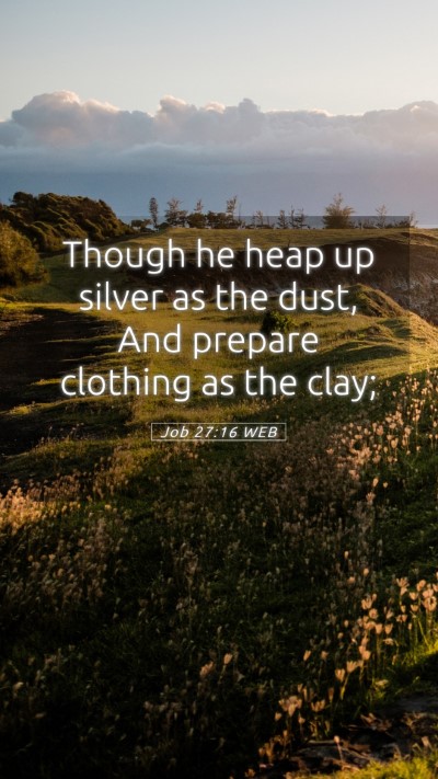 Picture 05 - Job 27:16 WEB Mobile Phone Wallpaper - Though he heap up silver as the dust, And prepare - Mobile Bible Verse Wallpaper