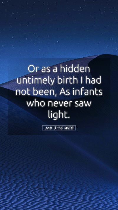 Picture 05 - Job 3:16 WEB Mobile Phone Wallpaper - Or as a hidden untimely birth I had not been, As - Mobile Bible Verse Wallpaper