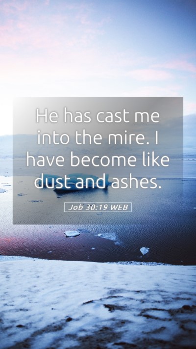 Picture 05 - Job 30:19 WEB Mobile Phone Wallpaper - He has cast me into the mire. I have become like - Mobile Bible Verse Wallpaper