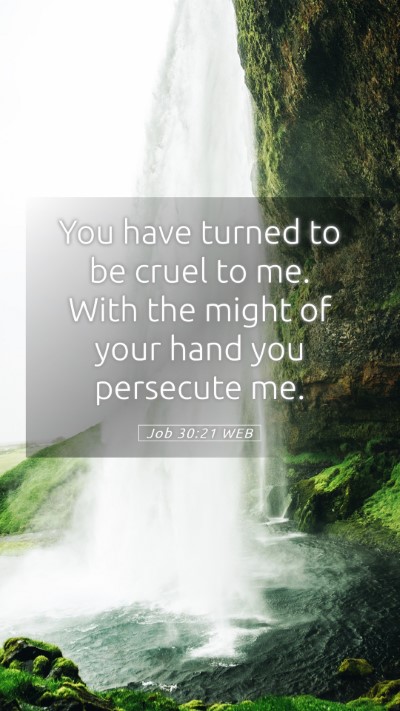 Picture 05 - Job 30:21 WEB Mobile Phone Wallpaper - You have turned to be cruel to me. With the might - Mobile Bible Verse Wallpaper