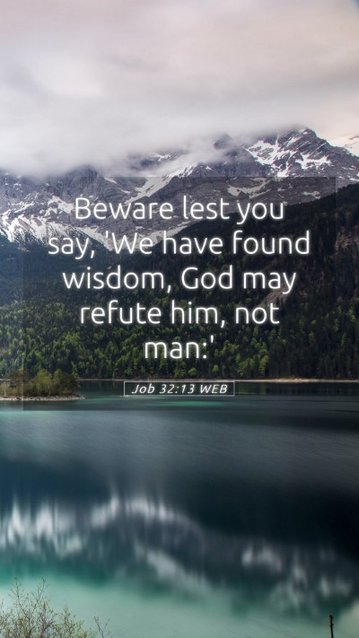 Picture 05 - Job 32:13 WEB Mobile Phone Wallpaper - Beware lest you say, 'We have found wisdom, God - Mobile Bible Verse Wallpaper