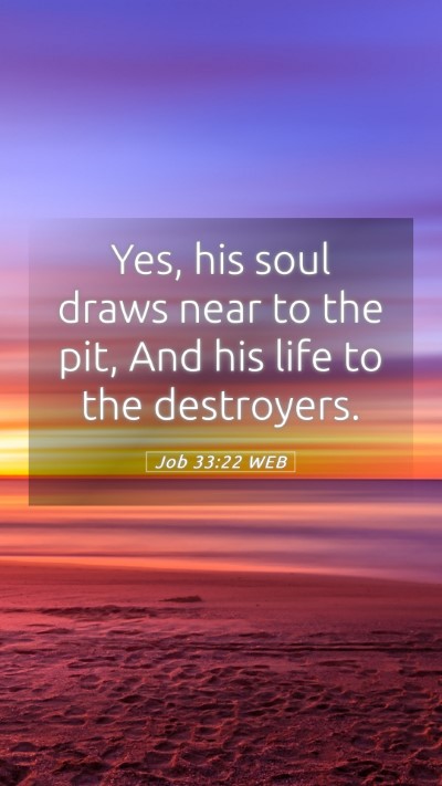 Picture 05 - Job 33:22 WEB Mobile Phone Wallpaper - Yes, his soul draws near to the pit, And his life - Mobile Bible Verse Wallpaper