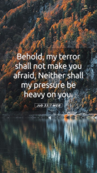 Picture 05 - Job 33:7 WEB Mobile Phone Wallpaper - Behold, my terror shall not make you afraid, - Mobile Bible Verse Wallpaper