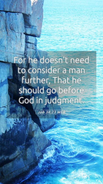 Picture 05 - Job 34:23 WEB Mobile Phone Wallpaper - For he doesn't need to consider a man further, - Mobile Bible Verse Wallpaper