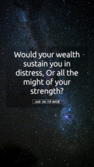 Picture 05 - Job 36:19 WEB Mobile Phone Wallpaper - Would your wealth sustain you in distress, Or all - Mobile Bible Verse Wallpaper