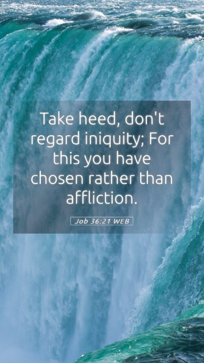 Picture 05 - Job 36:21 WEB Mobile Phone Wallpaper - Take heed, don't regard iniquity; For this you - Mobile Bible Verse Wallpaper