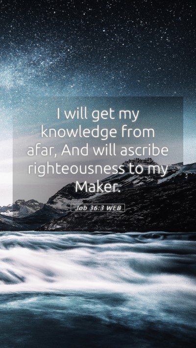 Picture 05 - Job 36:3 WEB Mobile Phone Wallpaper - I will get my knowledge from afar, And will - Mobile Bible Verse Wallpaper