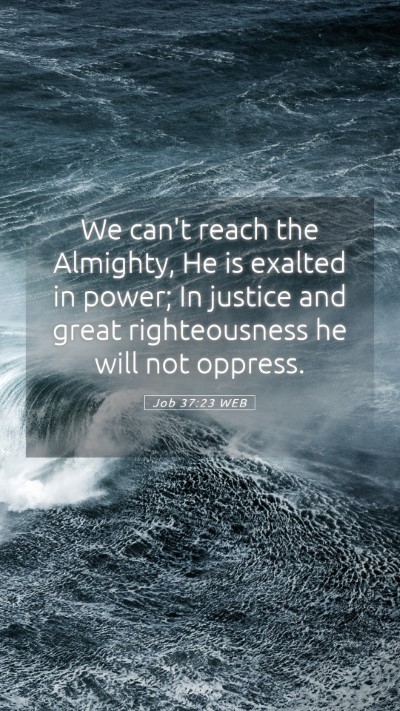 Picture 05 - Job 37:23 WEB Mobile Phone Wallpaper - We can't reach the Almighty, He is exalted in - Mobile Bible Verse Wallpaper