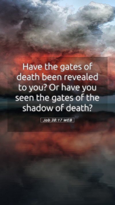 Picture 05 - Job 38:17 WEB Mobile Phone Wallpaper - Have the gates of death been revealed to you? Or - Mobile Bible Verse Wallpaper