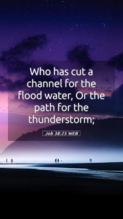 Picture 05 - Job 38:25 WEB Mobile Phone Wallpaper - Who has cut a channel for the flood water, Or the - Mobile Bible Verse Wallpaper