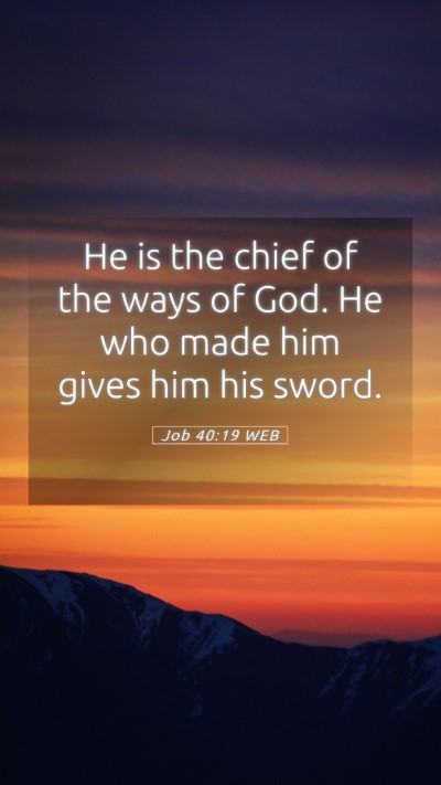 Picture 05 - Job 40:19 WEB Mobile Phone Wallpaper - He is the chief of the ways of God. He who made - Mobile Bible Verse Wallpaper
