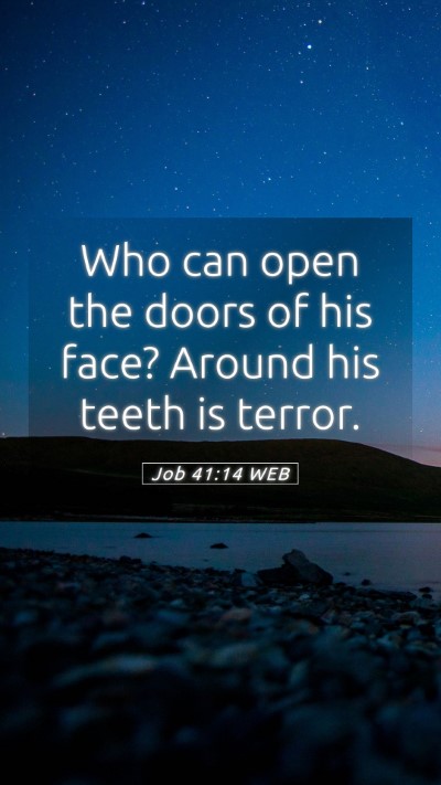 Picture 05 - Job 41:14 WEB Mobile Phone Wallpaper - Who can open the doors of his face? Around his - Mobile Bible Verse Wallpaper