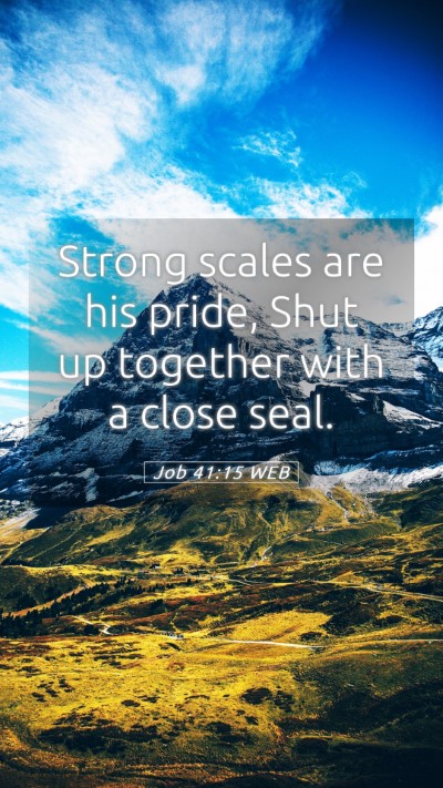 Picture 05 - Job 41:15 WEB Mobile Phone Wallpaper - Strong scales are his pride, Shut up together - Mobile Bible Verse Wallpaper