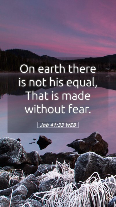 Picture 05 - Job 41:33 WEB Mobile Phone Wallpaper - On earth there is not his equal, That is made - Mobile Bible Verse Wallpaper