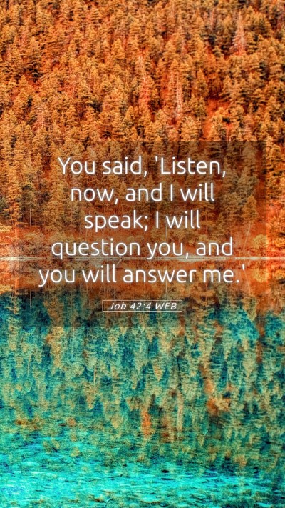 Picture 05 - Job 42:4 WEB Mobile Phone Wallpaper - You said, 'Listen, now, and I will speak; I will - Mobile Bible Verse Wallpaper