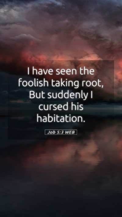 Picture 05 - Job 5:3 WEB Mobile Phone Wallpaper - I have seen the foolish taking root, But suddenly - Mobile Bible Verse Wallpaper