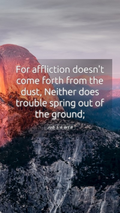 Picture 05 - Job 5:6 WEB Mobile Phone Wallpaper - For affliction doesn't come forth from the dust, - Mobile Bible Verse Wallpaper