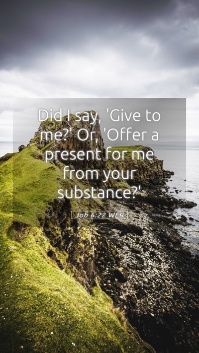 Picture 05 - Job 6:22 WEB Mobile Phone Wallpaper - Did I say, 'Give to me?' Or, 'Offer a present for - Mobile Bible Verse Wallpaper