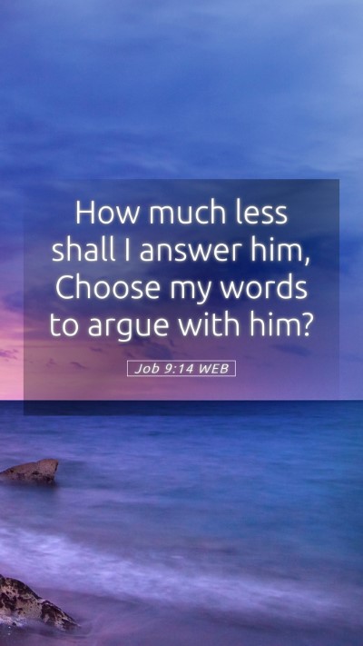 Picture 05 - Job 9:14 WEB Mobile Phone Wallpaper - How much less shall I answer him, Choose my words - Mobile Bible Verse Wallpaper