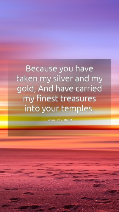 Picture 05 - Joel 3:5 WEB Mobile Phone Wallpaper - Because you have taken my silver and my gold, And - Mobile Bible Verse Wallpaper