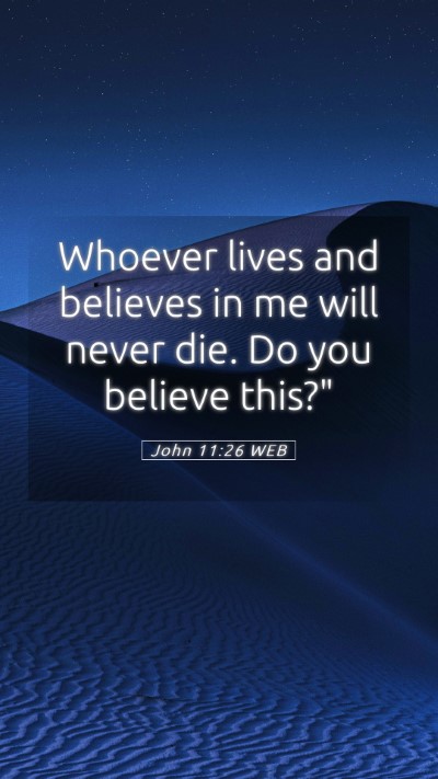 Picture 05 - John 11:26 WEB Mobile Phone Wallpaper - Whoever lives and believes in me will never die. - Mobile Bible Verse Wallpaper