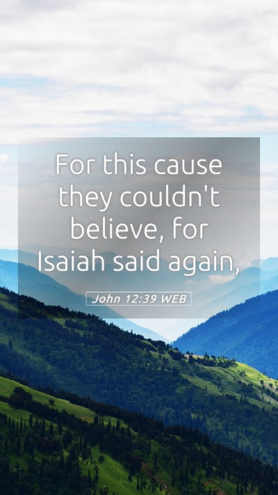 Picture 05 - John 12:39 WEB Mobile Phone Wallpaper - For this cause they couldn't believe, for Isaiah - Mobile Bible Verse Wallpaper