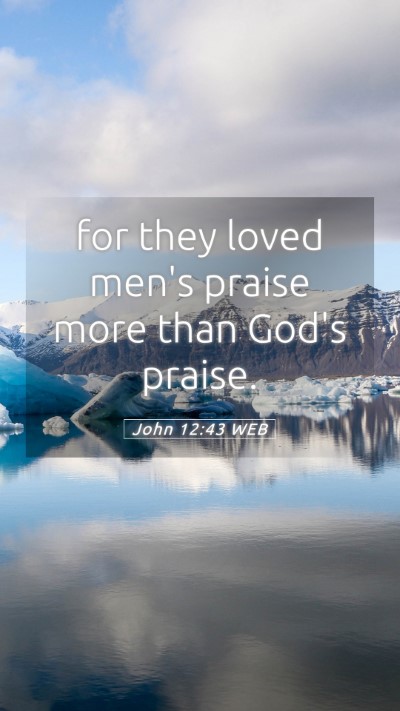 Picture 05 - John 12:43 WEB Mobile Phone Wallpaper - for they loved men's praise more than God's - Mobile Bible Verse Wallpaper