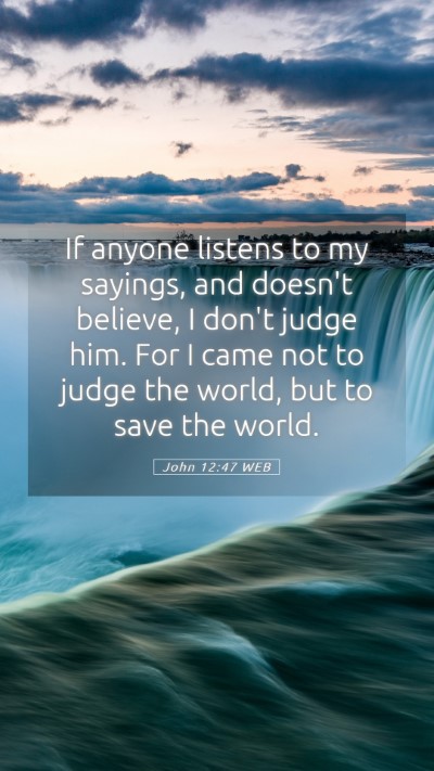 Picture 05 - John 12:47 WEB Mobile Phone Wallpaper - If anyone listens to my sayings, and doesn't - Mobile Bible Verse Wallpaper