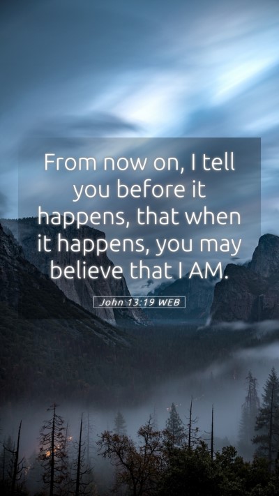 Picture 05 - John 13:19 WEB Mobile Phone Wallpaper - From now on, I tell you before it happens, that - Mobile Bible Verse Wallpaper