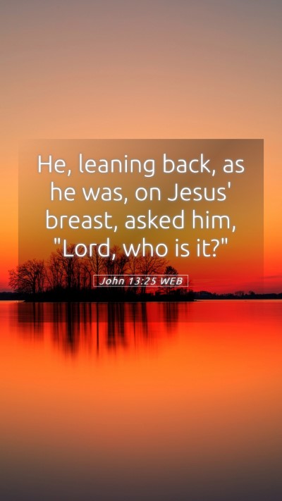 Picture 05 - John 13:25 WEB Mobile Phone Wallpaper - He, leaning back, as he was, on Jesus' breast, - Mobile Bible Verse Wallpaper