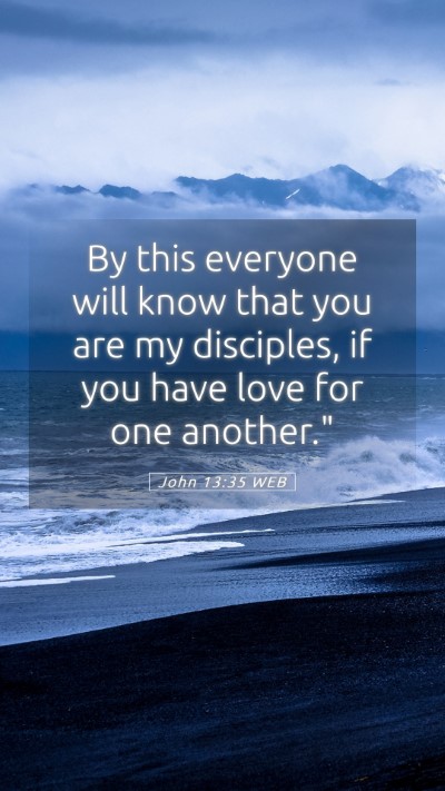 Picture 05 - John 13:35 WEB Mobile Phone Wallpaper - By this everyone will know that you are my - Mobile Bible Verse Wallpaper