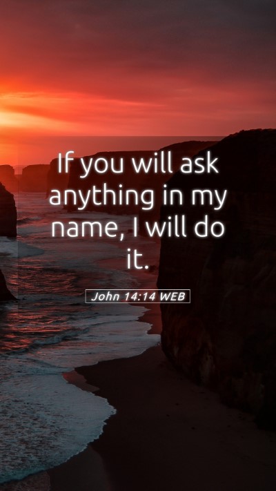 Picture 05 - John 14:14 WEB Mobile Phone Wallpaper - If you will ask anything in my name, I will do - Mobile Bible Verse Wallpaper