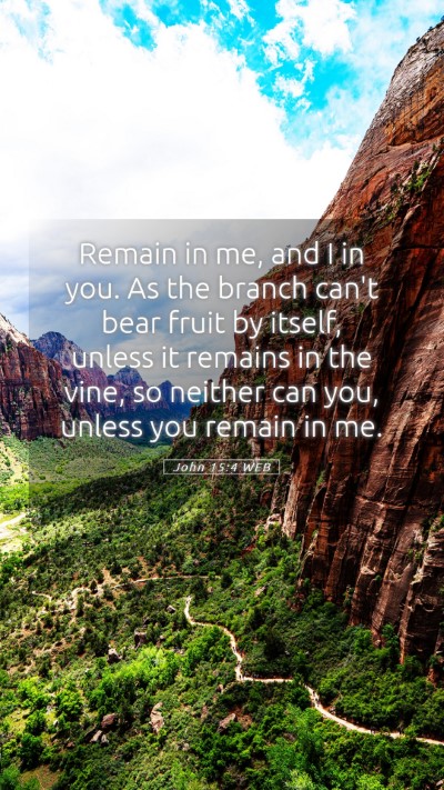 Picture 05 - John 15:4 WEB Mobile Phone Wallpaper - Remain in me, and I in you. As the branch can't - Mobile Bible Verse Wallpaper