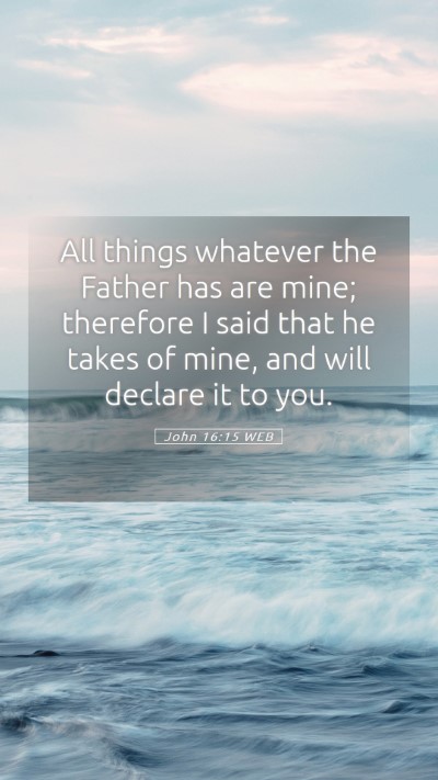 Picture 05 - John 16:15 WEB Mobile Phone Wallpaper - All things whatever the Father has are mine; - Mobile Bible Verse Wallpaper