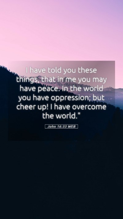 Picture 05 - John 16:33 WEB Mobile Phone Wallpaper - I have told you these things, that in me you may - Mobile Bible Verse Wallpaper